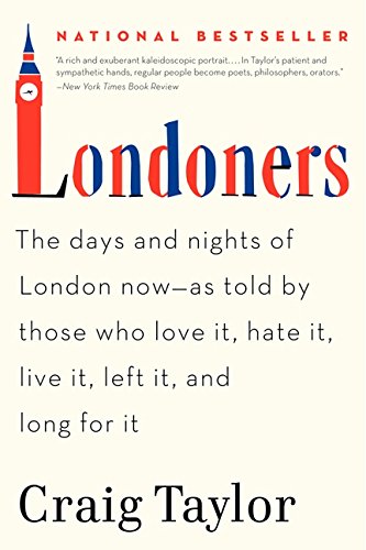Craig Taylor Londoners, The Days And Nights Of London Now--As Told By Those Who Love It, Hate It, Live It, Left It, And Long For It