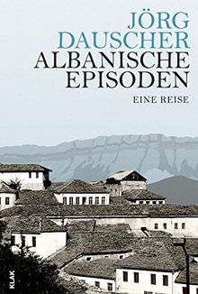 Albanische Episoden: Eine Reise