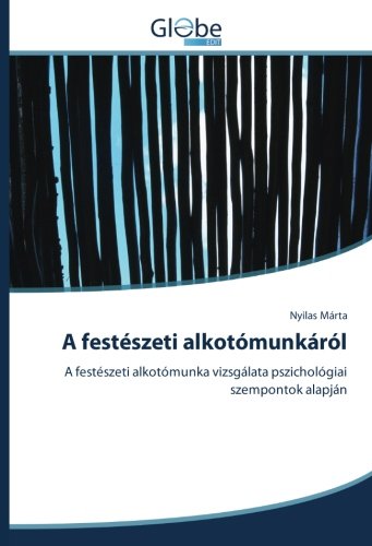 A festészeti alkotómunkáról: A festészeti alkotómunka vizsgálata pszichológiai szempontok alapján