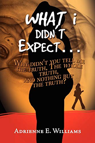 What I Didn't Expect.: Why didn't you tell me the truth, the whole truth, and nothing but the truth?