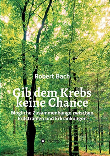 Gib dem Krebs keine Chance: Mögliche Zusammenhänge zwischen Erdstrahlen und Erkrankungen