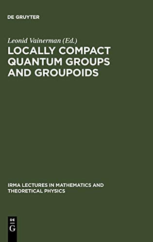 Locally Compact Quantum Groups and Groupoids: Proceedings of the Meeting of Theoretical Physicists and Mathematicians, Strasbourg, February 21-23, ... Mathematics and Theoretical Physics, Band 2)