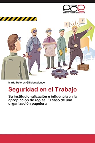 Seguridad en el Trabajo: Su institucionalización e influencia en la apropiación de reglas. El caso de una organización papelera