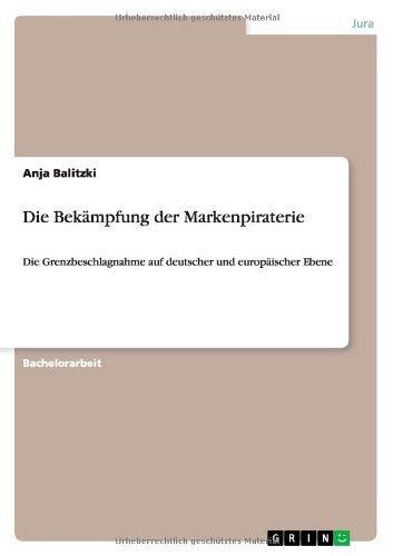 Die Bekämpfung der Markenpiraterie: Die Grenzbeschlagnahme auf deutscher und europäischer Ebene