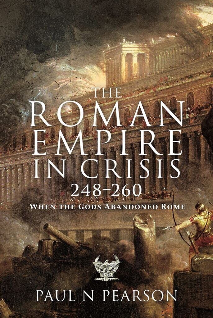 Pearson, Paul N. The Roman Empire In Crisis, 248 260, When The Gods Abandoned Rome