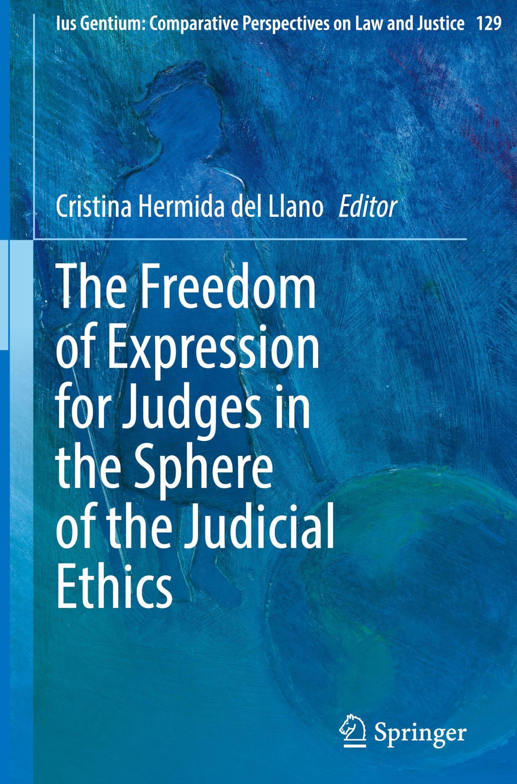 The Freedom of Expression for Judges in the Sphere of the Judicial Ethics (Ius Gentium: Comparative Perspectives on Law and Justice, 129)