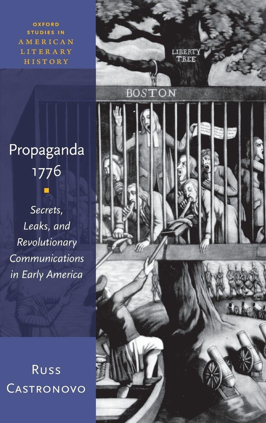 Propaganda 1776: Secrets, Leaks, and Revolutionary Communications in Early America (Oxford Studies in American Literary History, Band 8)