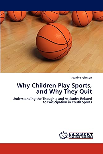 Why Children Play Sports, and Why They Quit: Understanding the Thoughts and Attitudes Related to Participation in Youth Sports
