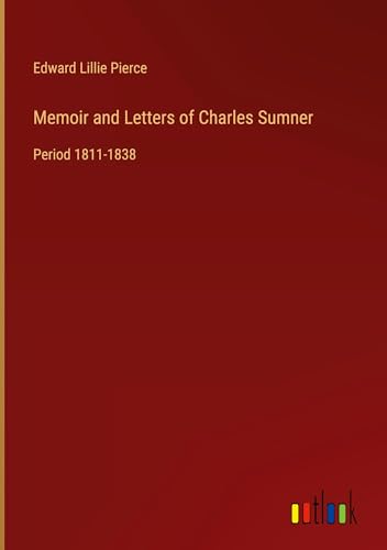 Memoir and Letters of Charles Sumner: Period 1811-1838