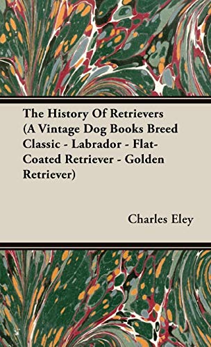 The History Of Retrievers (A Vintage Dog Books Breed Classic - Labrador - Flat-Coated Retriever - Golden Retriever)