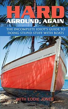 Hard Aground, Again: The Incomplete Idiot's Guide to Doing Stupid Stuff With Boats (Boating Humor, Band 2)