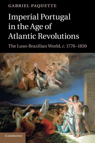 Gabriel Paquette Imperial Portugal In The Age Of Atlantic Revolutions, The Luso-Brazilian World, C.1770 1850