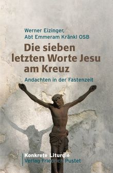 Die sieben letzten Worte Jesu am Kreuz: Andachten in der Fastenzeit