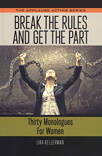 Break the Rules and Get the Part: Thirty Monologues for Women (Applause Acting Series)