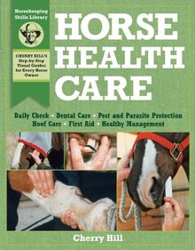 Horse Health Care: A Step-By-Step Photographic Guide to Mastering Over 100 Horsekeeping Skills (Horsekeeping Skills Library)