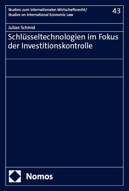 Schlüsseltechnologien im Fokus der Investitionskontrolle (Studien zum Internationalen Wirtschaftsrecht – Studies on International Economic Law)