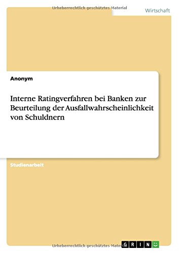 Interne Ratingverfahren bei Banken zur Beurteilung der Ausfallwahrscheinlichkeit von Schuldnern