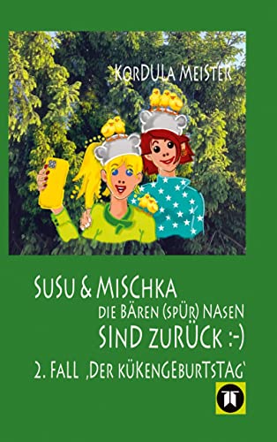 DIE BÄREN(SPÜR)NASEN Susu & Mischka, sind zurück :-) Kinderkrimi (nicht nur für Mächen) mit 2 Detektivinnen (Susu Und Mischka) und 1 kleinen Bruder ... 2. Fall Der Kükengeburtstag)