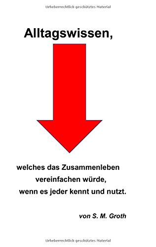 Alltagswissen: welches das Zusammenleben vereinfachen würde, wenn es jeder kennt und nutzt. vereinfachen würde, wenn es jeder kennt und nutzt.