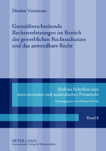 Grenzüberschreitende Rechtsverletzungen im Bereich des gewerblichen Rechtsschutzes und das anwendbare Recht (Berliner Schriften zum internationalen und ausländischen Privatrecht)