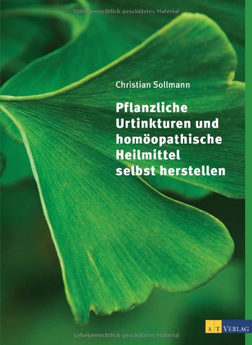 Pflanzliche Urtinkturen und homöopathische Heilmittel selbst herstellen - Christian Sollmann Gebunden