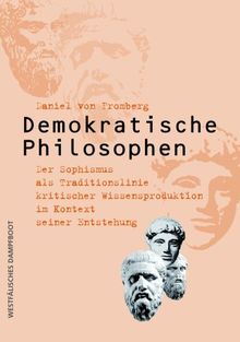 Demokratische Philosophen: Der Sophismus als Tradition kritischer Wissensproduktion im Kontext seiner Entstehung