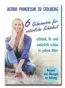 6 Geheimnisse für natürliche Schönheit: Schlank, fit und natürlich schön in jedem Alter