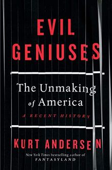 Evil Geniuses: The Unmaking of America – A Recent History