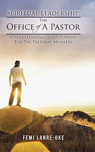 Spiritual Leadership: The Office of a Pastor: Understanding God's Purpose for the Pastoral Ministry