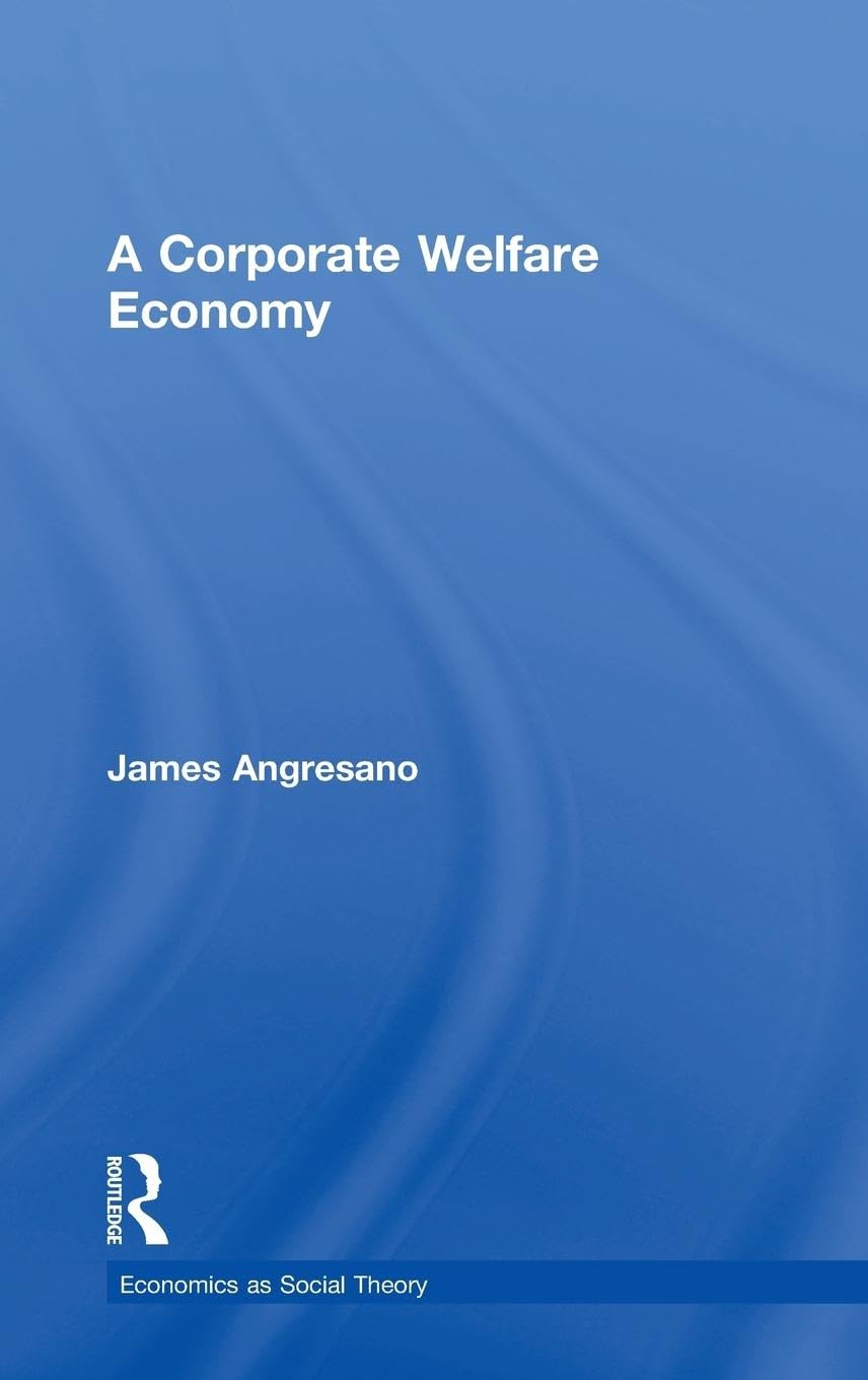 A Corporate Welfare Economy (Economics As Social Theory, 44, Band 44)
