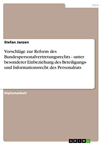 Vorschläge zur Reform des Bundespersonalvertretungsrechts - unter besonderer Einbeziehung des Beteiligungs- und Informationsrecht des Personalrats: Diplomarbeit