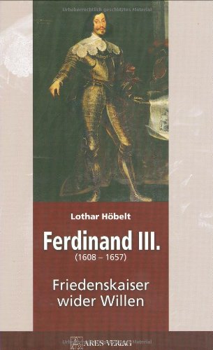 Ferdinand III: 1608-1657 Friedenskaiser wider Willen