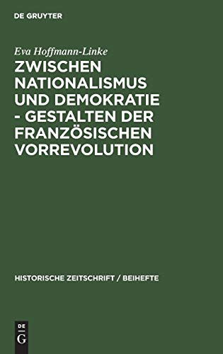 Zwischen Nationalismus und Demokratie - Gestalten der Französischen Vorrevolution (Historische Zeitschrift / Beihefte, 9, Band 9)