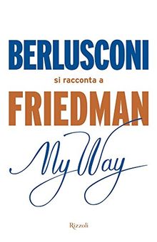 Friedman, A: My way. Berlusconi si racconta a Friedman