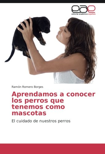 Aprendamos a conocer los perros que tenemos como mascotas: El cuidado de nuestros perros