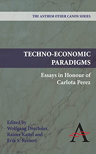 Techno-Economic Paradigms: Essays in Honour of Carlota Perez (The Anthem Other Canon Series)