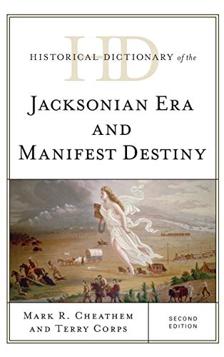 Historical Dictionary of the Jacksonian Era and Manifest Destiny, Second Edition (Historical Dictionary of U.S. Politics and Political Eras)