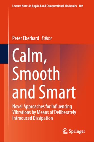 Calm, Smooth and Smart: Novel Approaches for Influencing Vibrations by Means of Deliberately Introduced Dissipation (Lecture Notes in Applied and Computational Mechanics, 102, Band 102)