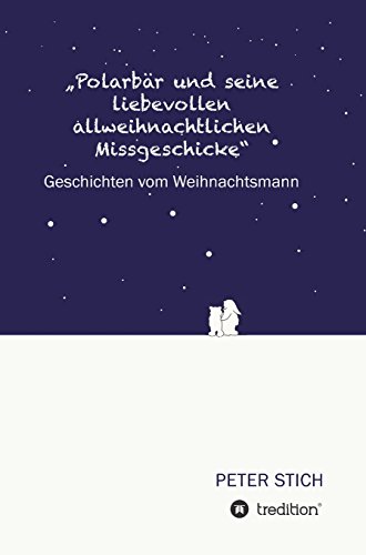 Polarbär und seine liebevollen allweihnachtlichen Missgeschicke: Geschichten vom Weihnachtsmann
