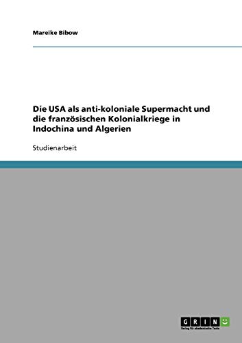 Die USA als anti-koloniale Supermacht und die französischen Kolonialkriege in Indochina und Algerien