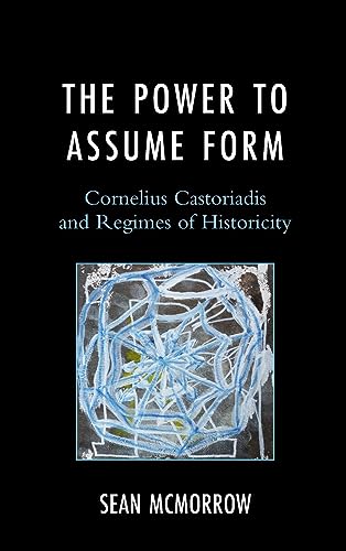 The Power to Assume Form: Cornelius Castoriadis and Regimes of Historicity