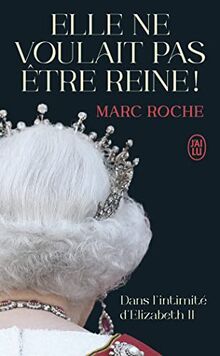 Elle ne voulait pas être reine ! : dans l'intimité d'Elizabeth II