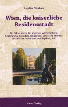 Wien, die kaiserliche Residenzstadt: 6 Routen durch das kaiserlich, königliche Wien. Das Wien der Habsburger  von Maria Theresia bis Prinz Eugen, von Joseph II. bis Franz Joseph und Sisi