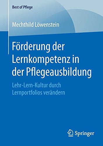 Förderung der Lernkompetenz in der Pflegeausbildung: Lehr-Lern-Kultur durch Lernportfolios verändern (Best of Pflege)