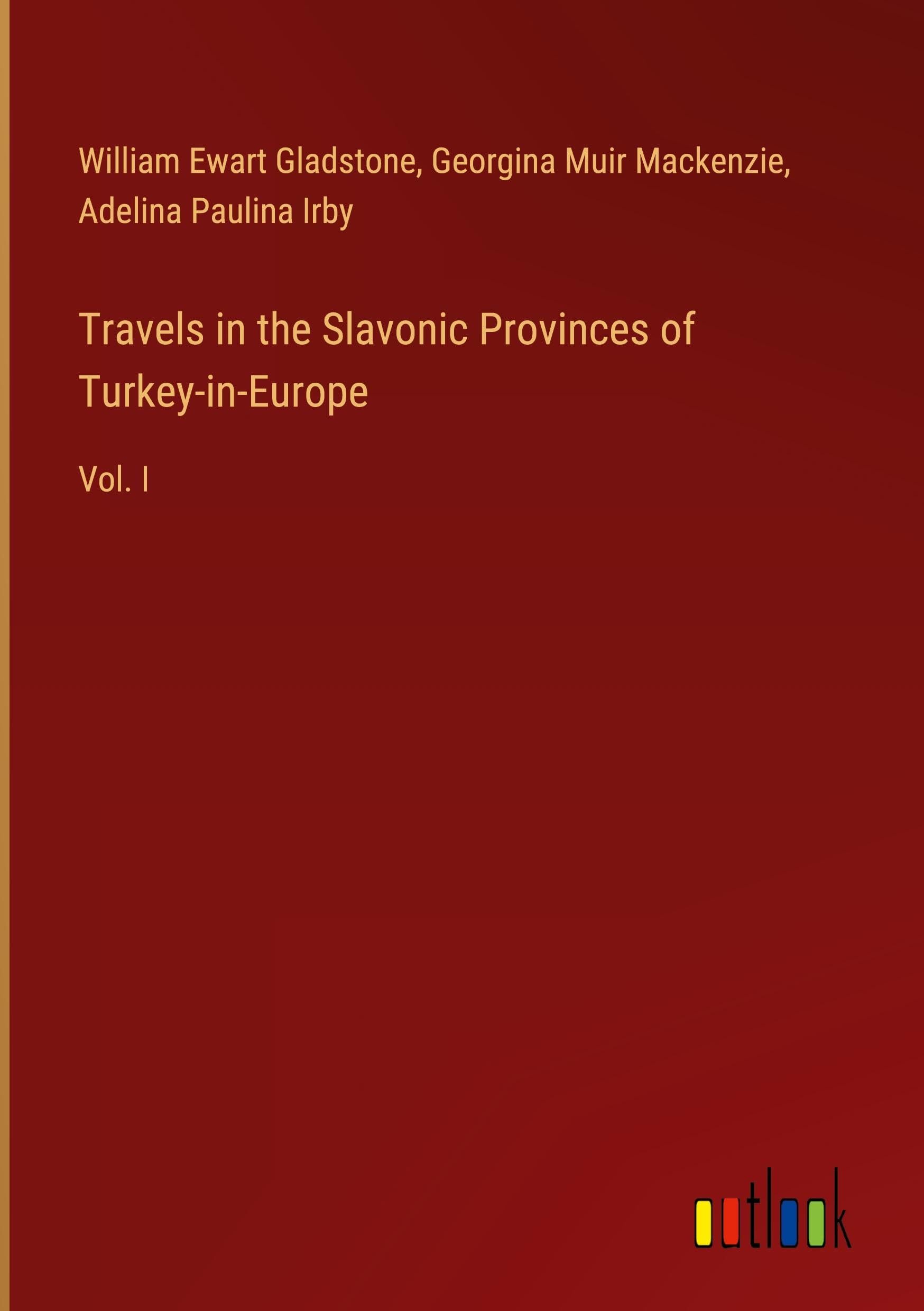 Travels in the Slavonic Provinces of Turkey-in-Europe: Vol. I