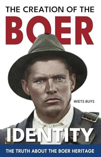 The Creation of the Boer Identity: The Truth about the Boer Heritage