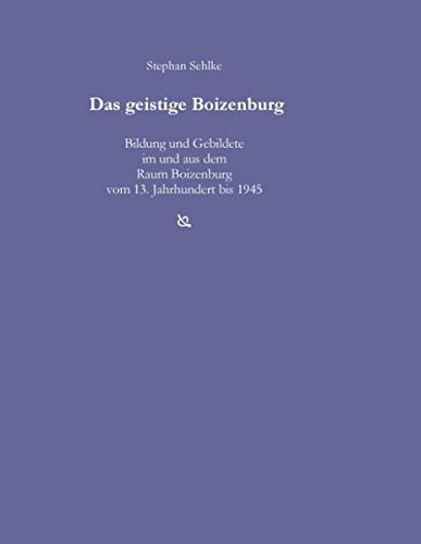 Das geistige Boizenburg: Bildung und Gebildete im und aus dem Raum Boizenburg vom 13. Jahrhundert bis 1945