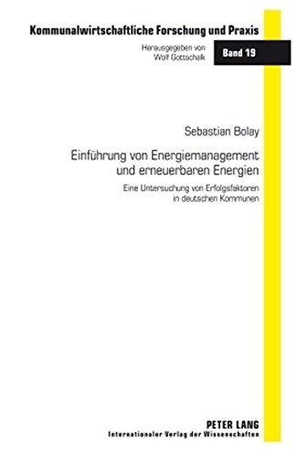 Einführung von Energiemanagement und erneuerbaren Energien: Eine Untersuchung von Erfolgsfaktoren in deutschen Kommunen (Kommunalwirtschaftliche Forschung und Praxis)