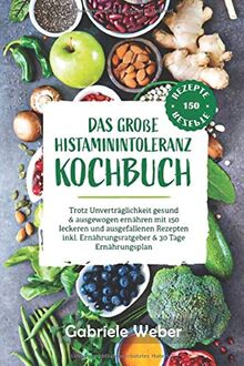 Das große Histaminintoleranz Kochbuch:: Trotz Unverträglichkeit gesund & ausgewogen ernähren mit 150 leckeren und ausgefallenen Rezepten inkl. Ernährungsratgeber & 30 Tage Ernährungsplan