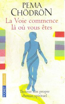 La voie commence là où vous êtes : guide pour pratiquer la compassion au quotidien : trouver son propre chemin spirituel